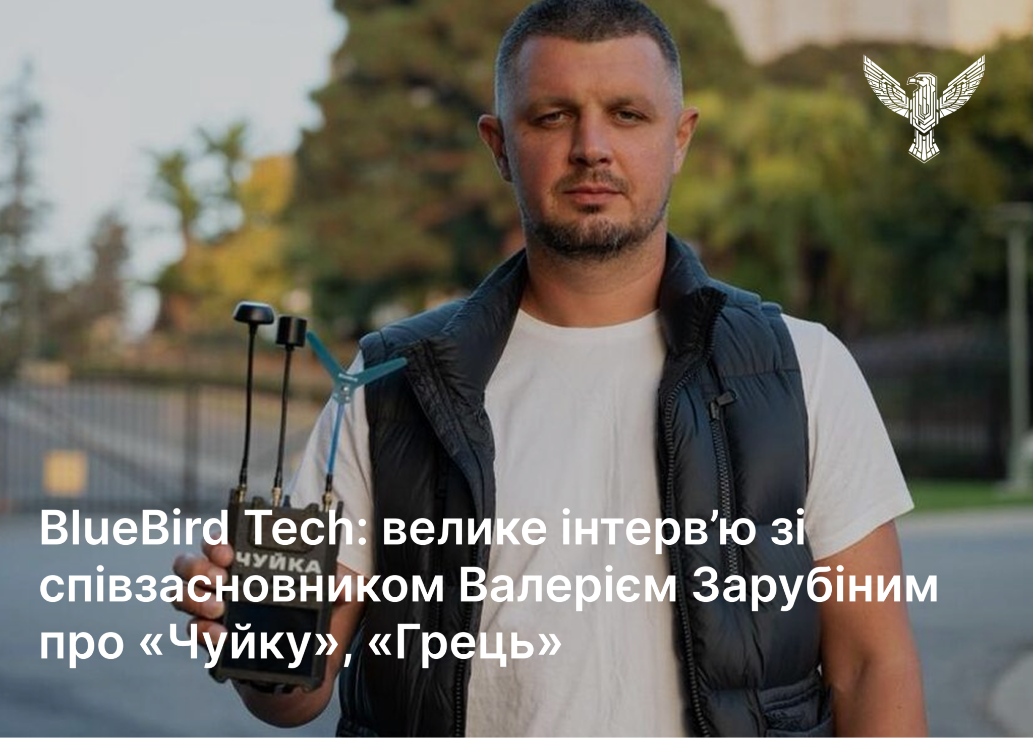 BlueBird Tech: велике інтерв’ю зі співзасновником Валерієм Зарубіним про «Чуйку», «Грець» і технологічну війну