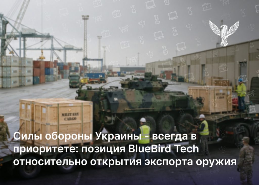 Силы обороны Украины — всегда в приоритете: позиция BlueBird Tech относительно открытия экспорта оружия