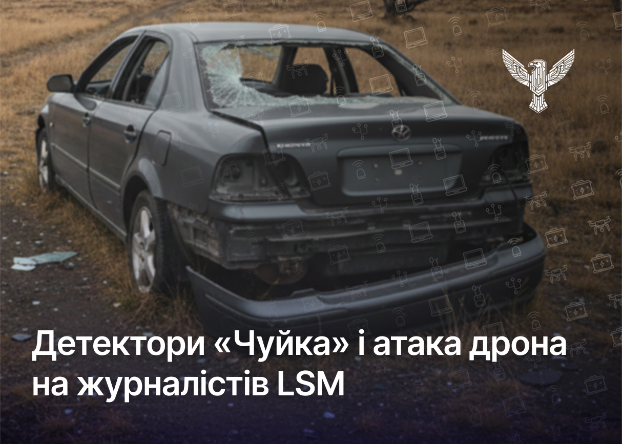 Детектори «Чуйка» і атака дрона на журналістів LSM