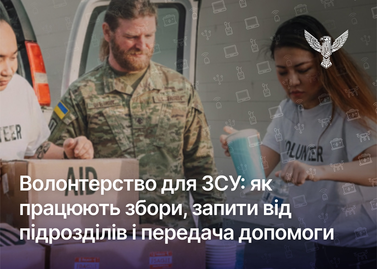 Волонтерство для ЗСУ: як працюють збори, запити від підрозділів і передача допомоги