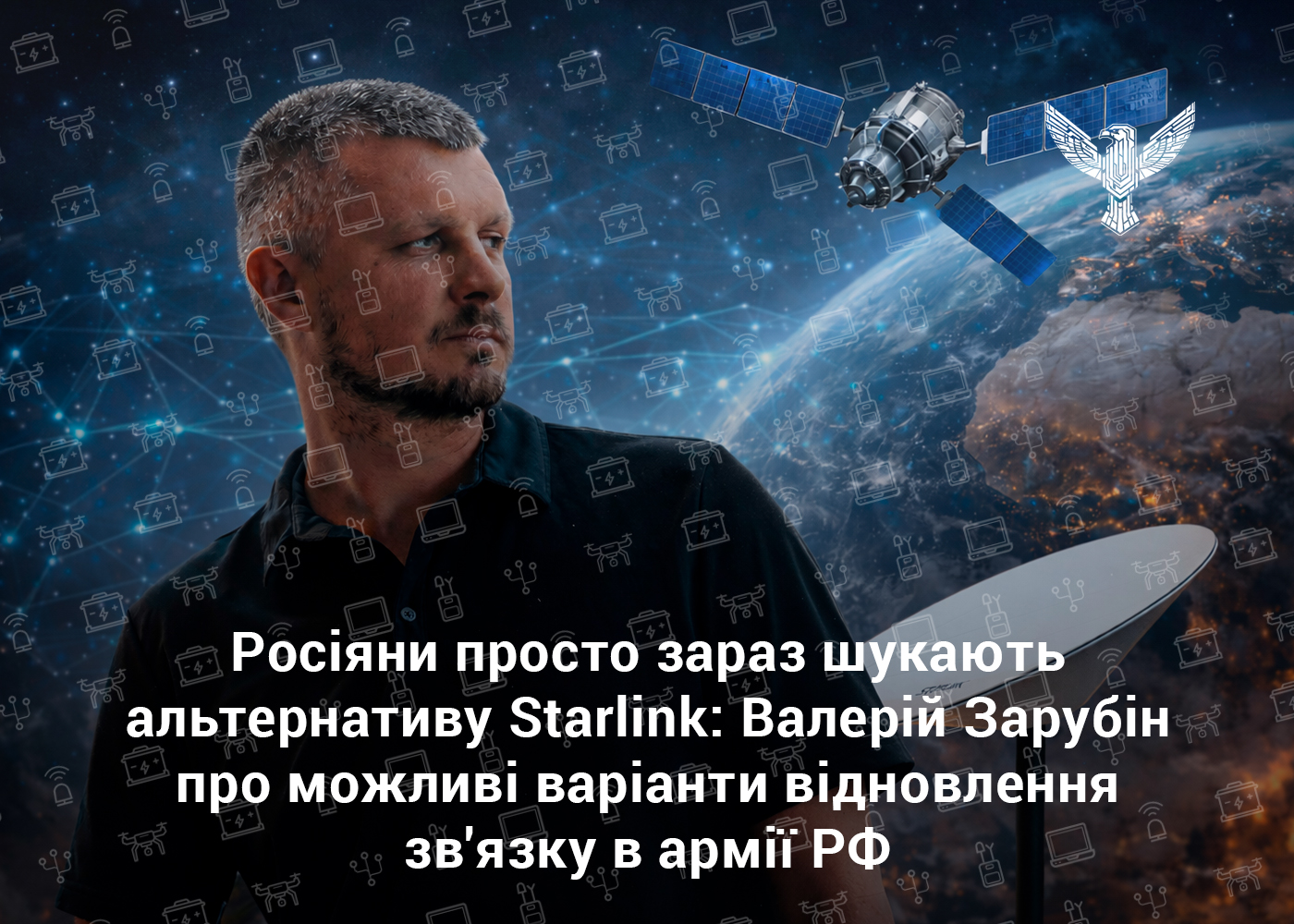 Росіяни просто зараз шукають альтернативу Starlink: Валерій Зарубін про можливі варіанти відновлення зв’язку в армії РФ