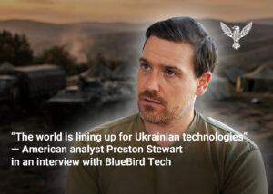 “The world is lining up for Ukrainian technologies” — American analyst Preston Stewart in an interview with BlueBird Tech