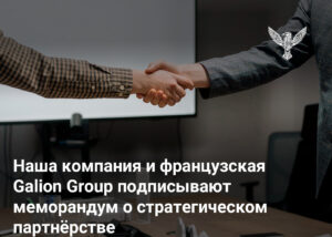 Наша компания и французская Galion Group подписывают меморандум о стратегическом партнёрстве