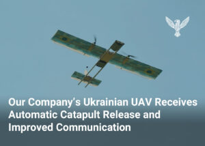 Our Company’s Ukrainian UAV Receives Automatic Catapult Release and Improved Communication