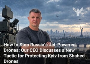 How to Stop Russia’s Jet-Powered Drones: Our CEO Discusses a New Tactic for Protecting Kyiv from Shahed Drones