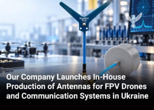 Our Company Launches In-House Production of Antennas for FPV Drones and Communication Systems in Ukraine